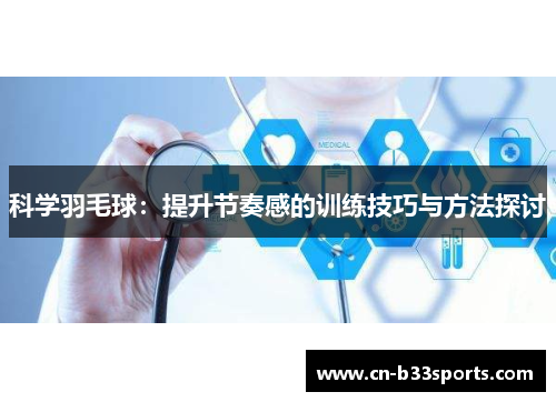 科学羽毛球：提升节奏感的训练技巧与方法探讨