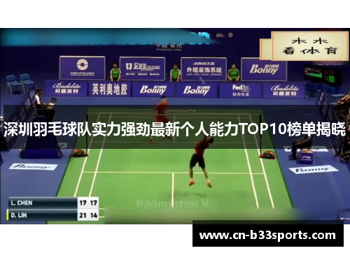 深圳羽毛球队实力强劲最新个人能力TOP10榜单揭晓