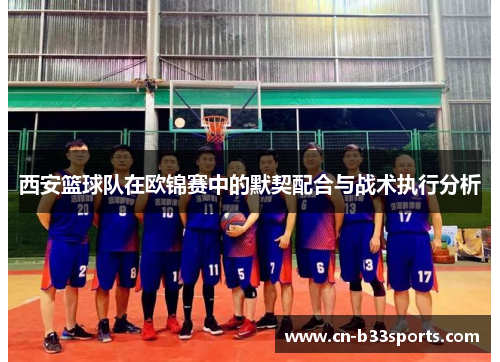 西安篮球队在欧锦赛中的默契配合与战术执行分析