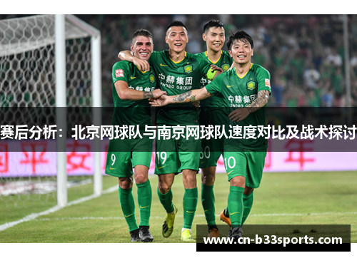 赛后分析：北京网球队与南京网球队速度对比及战术探讨
