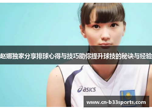 赵娜独家分享排球心得与技巧助你提升球技的秘诀与经验