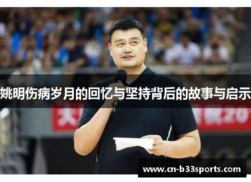 姚明伤病岁月的回忆与坚持背后的故事与启示
