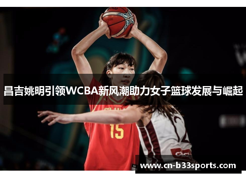 昌吉姚明引领WCBA新风潮助力女子篮球发展与崛起