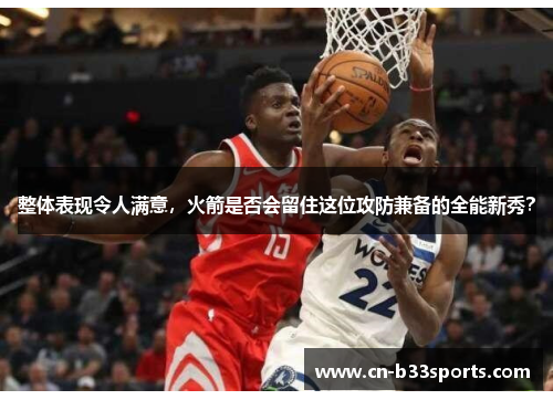 整体表现令人满意，火箭是否会留住这位攻防兼备的全能新秀？