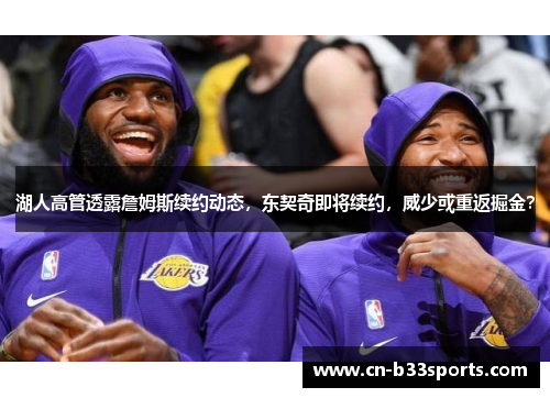 湖人高管透露詹姆斯续约动态，东契奇即将续约，威少或重返掘金？